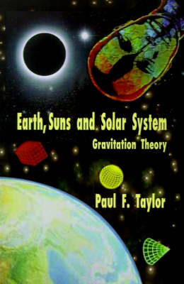 Earth, Suns and Solar System-gravitation Theory - Paul F. Taylor