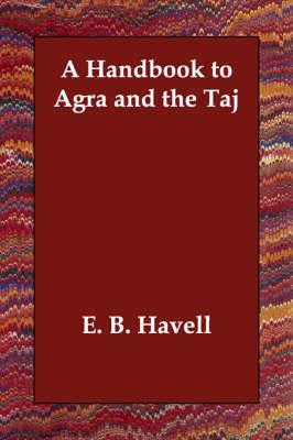 A Handbook to Agra and the Taj - E B Havell