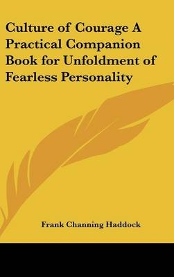 Culture of Courage A Practical Companion Book for Unfoldment of Fearless Personality - Frank Channing Haddock