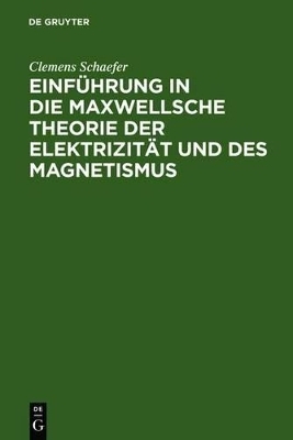 Einführung in die Maxwellsche Theorie der Elektrizität und des Magnetismus - Clemens Schaefer