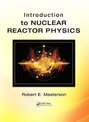Introduction to Nuclear Reactor Physics - Blacksburg Robert E. (Virginia Polytechnic and State University  USA) Masterson