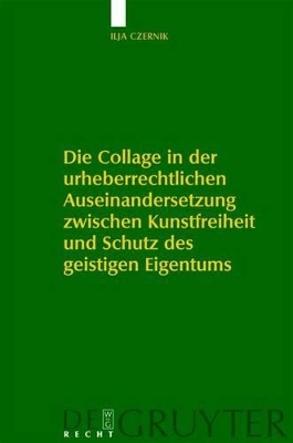 Die Collage in der urheberrechtlichen Auseinandersetzung zwischen Kunstfreiheit und Schutz des geistigen Eigentums - Ilja Czernik