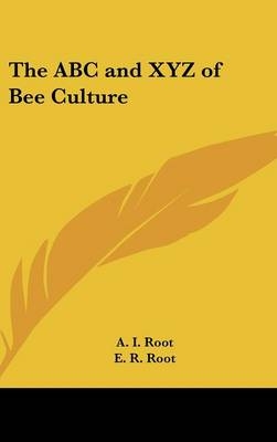 The ABC and XYZ of Bee Culture - A I Root, E R Root