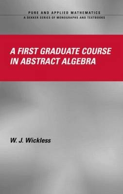 First Graduate Course in Abstract Algebra -  W.J. Wickless