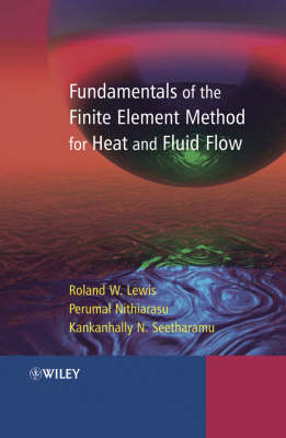 Fundamentals of the Finite Element Method for Heat and Fluid Flow - R. W. Lewis, Perumal Nithiarasu, Kankanhalli Seetharamu