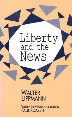 Liberty and the News -  Walter Lippmann