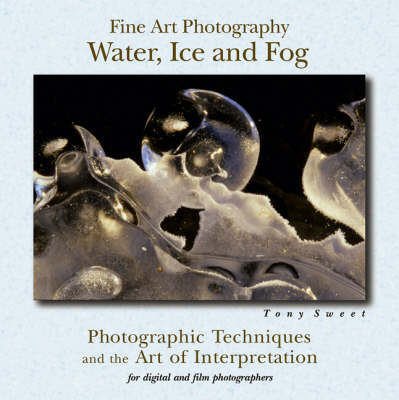 Fine Art Photography, Water, Ice and Fog - Tony Sweet