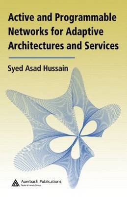 Active and Programmable Networks for Adaptive Architectures and Services - Syed Asad Hussain