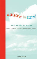 Aaaaw to Zzzzzd: The Words of Birds -  John Bevis