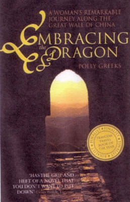 Embracing The Dragon: A Woman's Remarkable Journey Along TheGreat Wall Of China - Polly Greeks