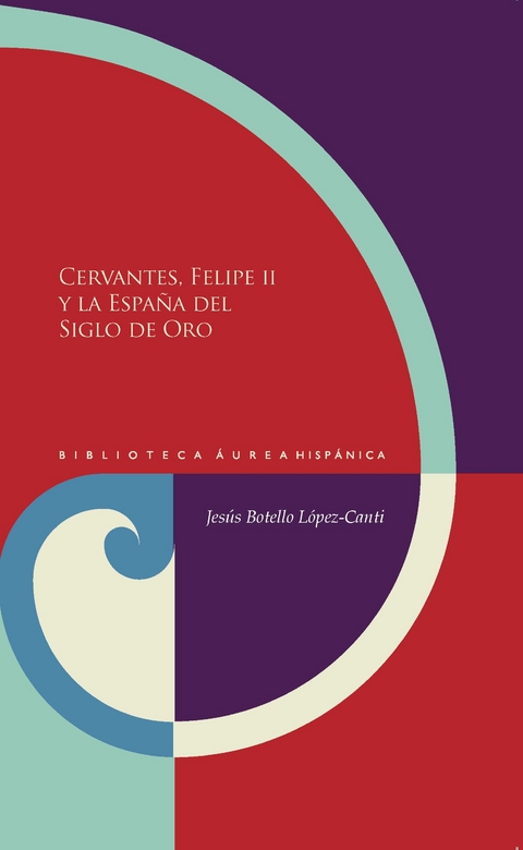 Cervantes, Felipe II y la España del Siglo de Oro - Jesús Botello López-Canti