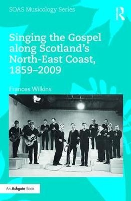 Singing the Gospel along Scotland's North-East Coast, 1859-2009 -  Frances Wilkins