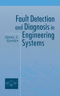 Fault Detection and Diagnosis in Engineering Systems -  Janos Gertler