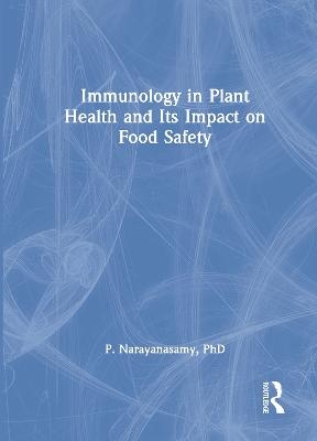 Immunology in Plant Health and Its Impact on Food Safety - P. Narayanasamy