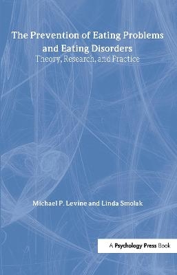 The Prevention of Eating Problems and Eating Disorders - Michael P. Levine, Linda Smolak