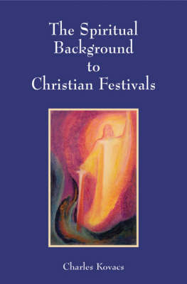 The Spiritual Background to Christian Festivals - Charles Kovacs