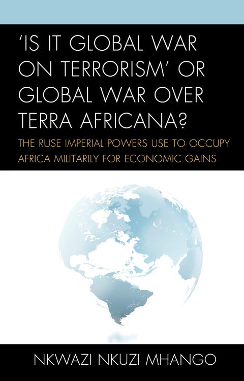 'Is It Global War on Terrorism' or Global War over Terra Africana? -  Nkwazi Nkuzi Mhango
