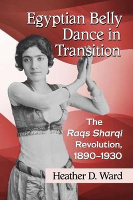 Egyptian Belly Dance in Transition -  Ward Heather D. Ward