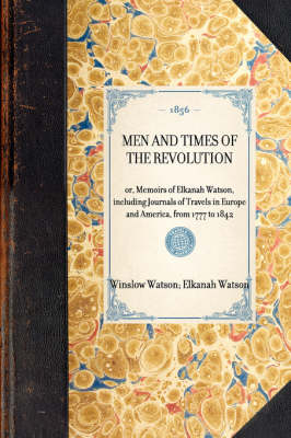 Men and Times of the Revolution - Elkanah Watson