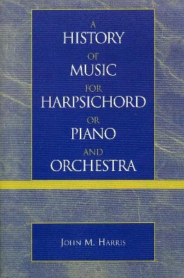 A History of Music for Harpsichord or Piano and Orchestra - John M. Harris