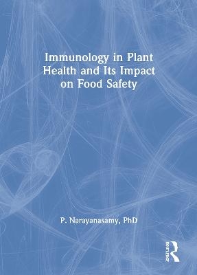 Immunology in Plant Health and Its Impact on Food Safety - P. Narayanasamy