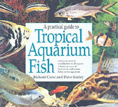 A Practical Guide to Tropical Aquarium Fish - Richard Crow, Dave Keeley