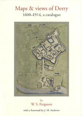 Maps and Views of Derry: 1600-1914, a catalogue - W.S. Ferguson