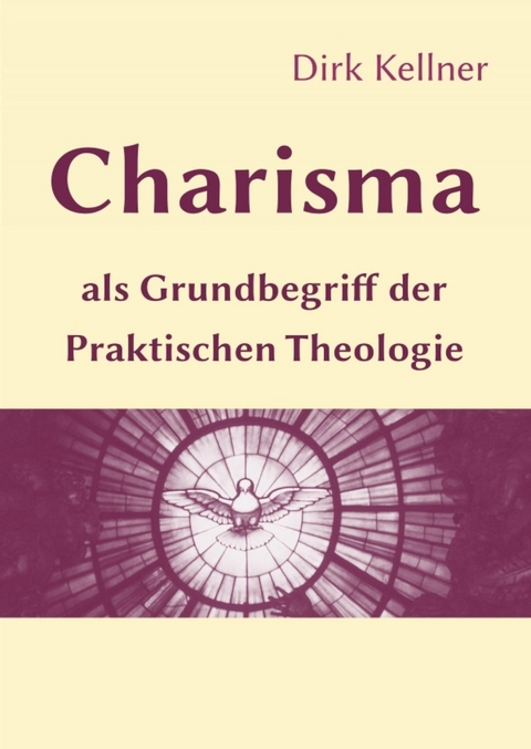 Charisma als Grundbegriff der Praktischen Theologie - Dirk Kellner
