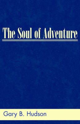 The Soul of Adventure - Gary B Hudson