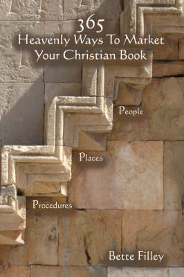 365 Ways to Market Your Christian Book. Specific People, Places, Procedures - Bette E Filley