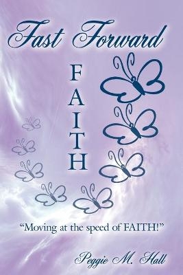 Fast-Forward FAITH - Peggie M Hall