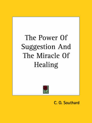 The Power Of Suggestion And The Miracle Of Healing - C O Southard