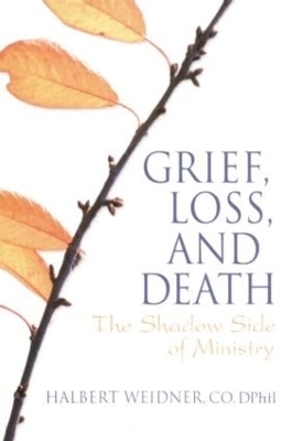 Grief, Loss, and Death - Andrew J Weaver, Halbert Weidner