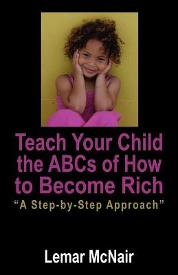 Teach Your Child the ABCs of How to Become Rich - Lemar McNair