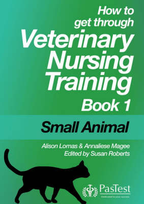 How to Get Through Veterinary Nurse Training - Annalise Magee, Alison Farr, S. L. Robers