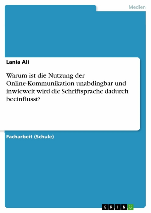 Warum ist die Nutzung der Online-Kommunikation unabdingbar und inwieweit wird die Schriftsprache dadurch beeinflusst? - Lania Ali