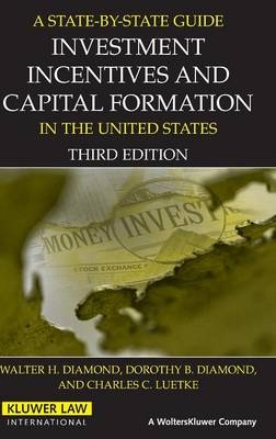 A State by State Guide to Investment Incentives and Capital Formation in the United States - Walter H. Diamond, Dorothy B. Diamond, Charles C. Luetke