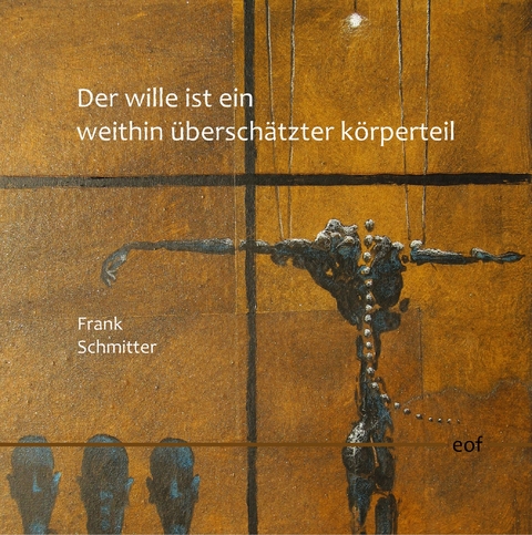 Der Wille ist ein weithin überschätzter Körperteil -  Frank Schmitter