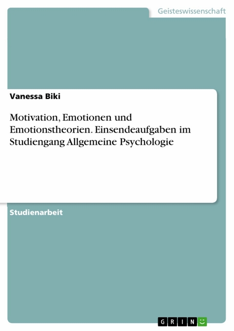 Motivation, Emotionen und Emotionstheorien. Einsendeaufgaben im Studiengang Allgemeine Psychologie - Vanessa Biki