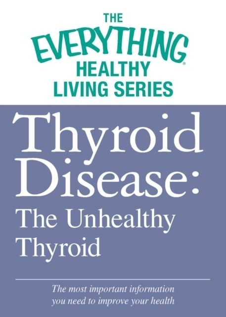 Thyroid Disease: The Unhealthy Thyroid -  Adams Media