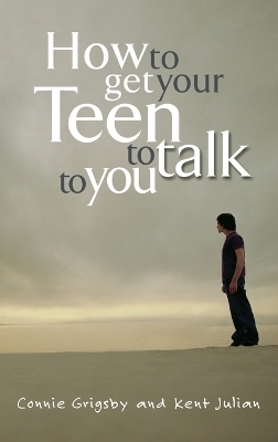 How to Get your Teen to Talk - Connie Grigsby, Kent Julian