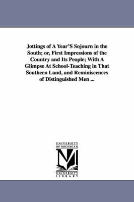 Jottings of A Year'S Sojourn in the South; or, First Impressions of the Country and Its People; With A Glimpse At School-Teaching in That Southern Land, and Reminiscences of Distinguished Men ... - Anson de Puy Van Buren