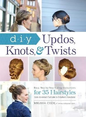 DIY Updos, Knots, & Twists -  Melissa Cook