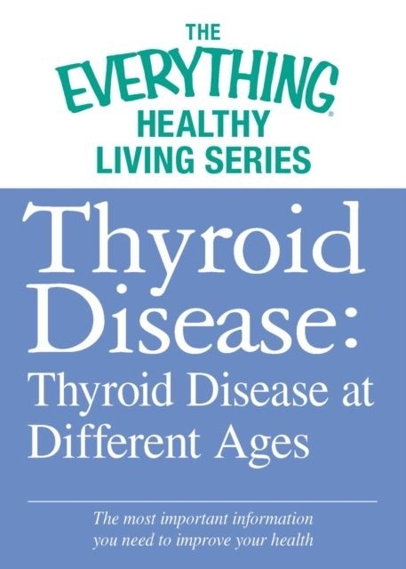 Thyroid Disease: Thyroid Disease at Different Ages -  Adams Media