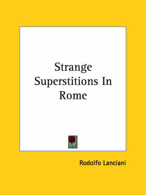 Strange Superstitions In Rome - Rodolfo Lanciani