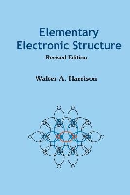 Elementary Electronic Structure (Revised Edition) - Walter A Harrison