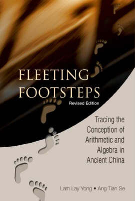 Fleeting Footsteps: Tracing The Conception Of Arithmetic And Algebra In Ancient China (Revised Edition) - Tian Se Ang, Lay Yong Lam