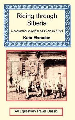 Riding through Siberia - A Mounted Medical Mission in 1891 - Kate Marsden