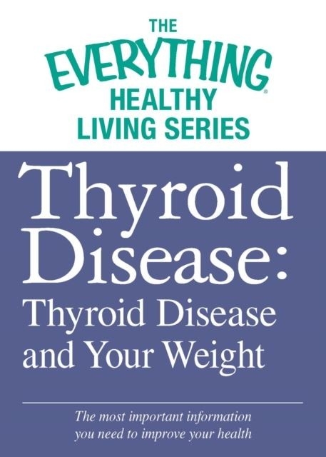 Thyroid Disease: Thyroid Disease and Your Weight -  Adams Media