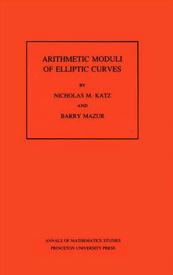 Arithmetic Moduli of Elliptic Curves. (AM-108), Volume 108 - Nicholas M. Katz, Barry Mazur